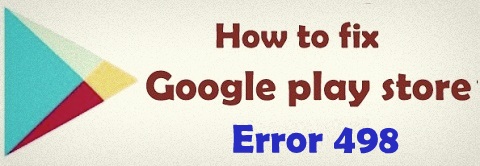 fix Google play store error 498 in android