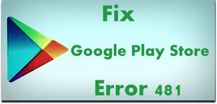 fix Google Play Store error 481 in android