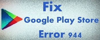 fix Google Play Store error 944 in android