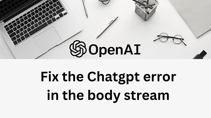 How to Fix Chatgpt Error in the Body Stream